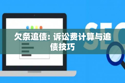 欠条追债: 诉讼费计算与追债技巧