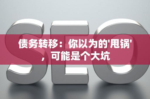 债务转移：你以为的'甩锅'，可能是个大坑